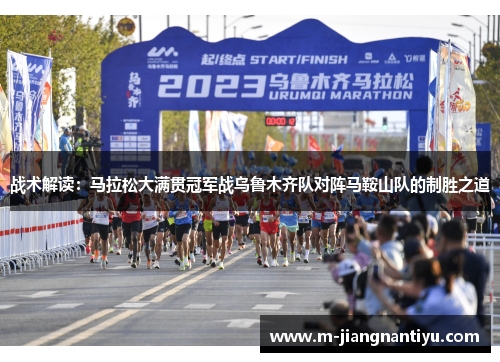 战术解读：马拉松大满贯冠军战乌鲁木齐队对阵马鞍山队的制胜之道